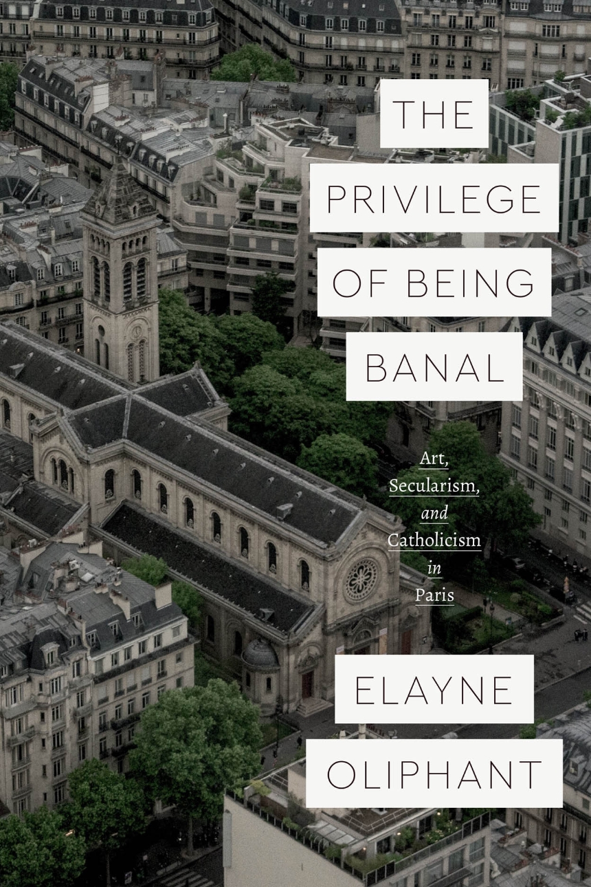 The Privilege of Being Banal. Art, Secularism, and Catholicism in Paris 